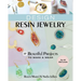 Design Resin Jewelry: 37 Beautiful Projects to Make & Wear; For All Skill Levels