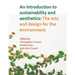 An Introduction to Sustainability and Aesthetics: The Arts and Design for the Environment