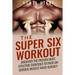 The Super Six Workout: Discover The Proven Best Exercises To Pack On Serious Muscle Mass Quickly