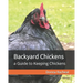 Backyard Chickens: a Guide to Keeping Chickens