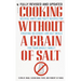 Cooking Without a Grain of Salt: Helpful Hints and Tasty Recipes for Creating Delicious Low Salt Meals for Your Whole Family: A Cookbook