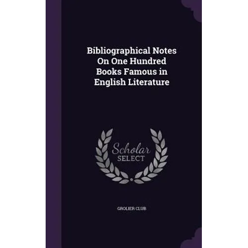 Bibliographical Notes On One Hundred Books Famous in English Literature