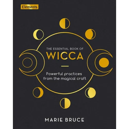 The Essential Book of Wicca: Powerful Practices from the Magical Craft