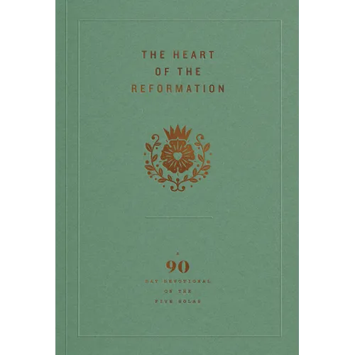 The Heart of the Reformation: A 90-Day Devotional on the Five Solas