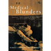 Medical Blunders: Amazing True Stories of Mad, Bad, and Dangerous Doctors