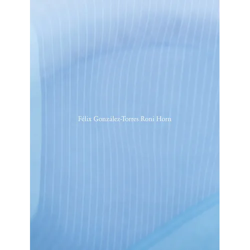 Roni Horn: Félix González-Torres Roni Horn
