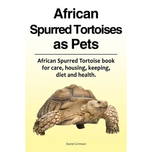 African Spurred Tortoises as Pets. African Spurred Tortoise book for care, housing, keeping, diet and health.