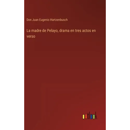 La madre de Pelayo, drama en tres actos en verso