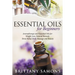 Essential Oils For Beginners: Aromatherapy and Essential Oils for Weight Loss, Natural Remedy, Stress Relief, Body Massage and Beauty