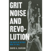 Grit, Noise, & Revolution: The Birth of Detroit Rock 'n' Roll