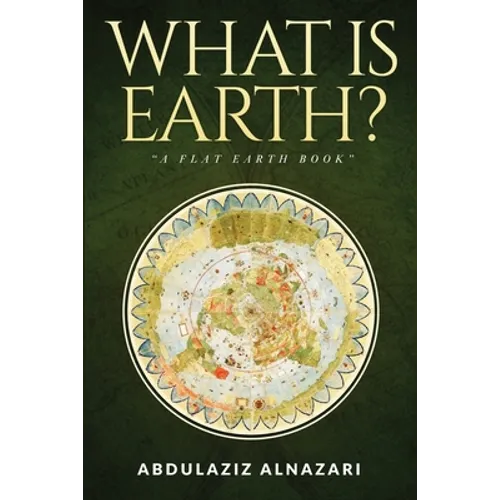 What is Earth?: A Flat Earth Book