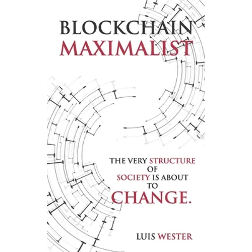 Blockchain Maximalist: The Very Structure of Society is About to Change.