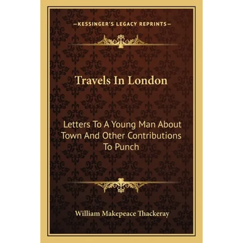 Travels In London: Letters To A Young Man About Town And Other Contributions To Punch