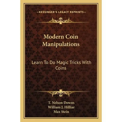 Modern Coin Manipulations: Learn To Do Magic Tricks With Coins