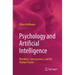 Psychology and Artificial Intelligence: Machines, Consciousness, and the Human Psyche