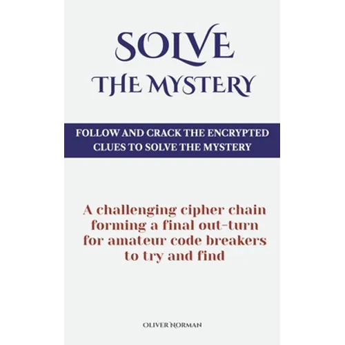 Solve The Mystery: Follow And Crack The Encrypted Clues To Solve The Mystery