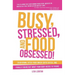 Busy, Stressed, and Food Obsessed!: Calm Down, Ditch Your Inner-Critic Bitch, and Finally Figure Out What Your Body Needs to Thrive