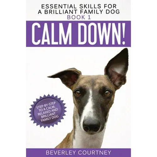 Calm Down!: Step-by-Step to a Calm, Relaxed, and Brilliant Family Dog