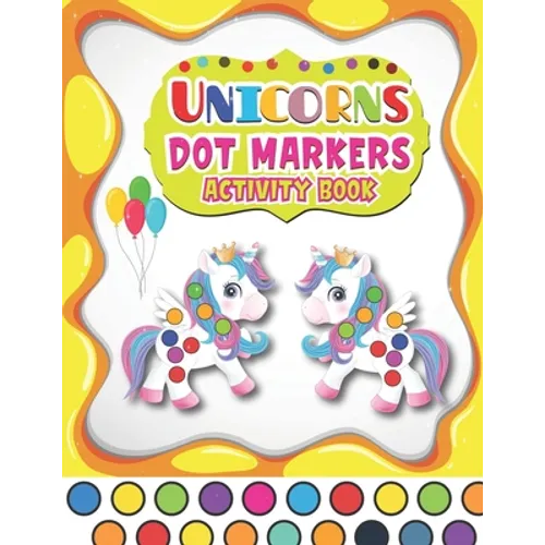 Dot Markers Activity Book Unicorns: A Fun And Easy Guided BIG DOTS - Dot Coloring Book For Kids & Toddlers - Preschool Kindergarten Activities - Gifts