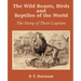 The Wild Beasts, Birds and Reptiles of the World: The Story of Their Capture
