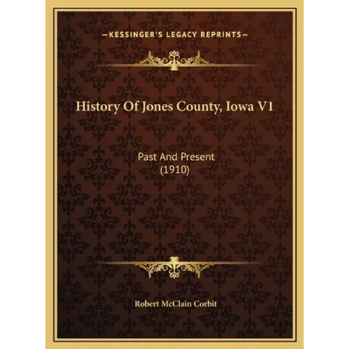 History Of Jones County, Iowa V1: Past And Present (1910)
