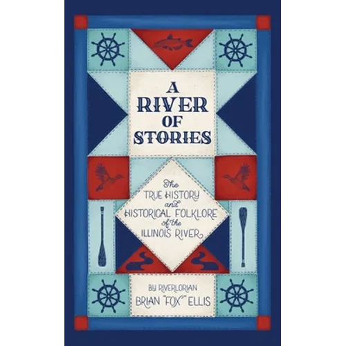 A River of Stories: The True History and Historical Folklore of the Illinois River