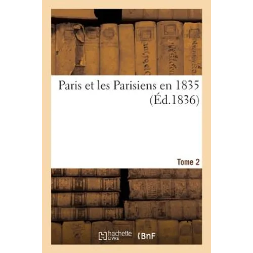 Paris Et Les Parisiens En 1835. Tome 2