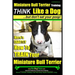 Miniature Bull Terrier Training Think Like a Dog, But Don't Eat Your Poop!: Here's EXACTLY How to TRAIN Your Miniature Bull Terrier