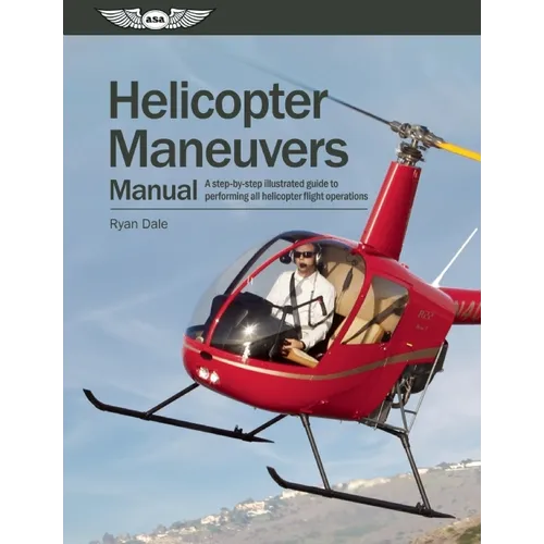 Helicopter Maneuvers Manual: A Step-By-Step Illustrated Guide to Performing All Helicopter Flight Operations
