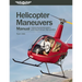 Helicopter Maneuvers Manual: A Step-By-Step Illustrated Guide to Performing All Helicopter Flight Operations