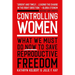 Controlling Women: What We Must Do Now to Save Reproductive Freedom