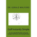 Golf Instantly Simple: An Accurate Method for Long and Straight Golf Shots and Putting Strokes