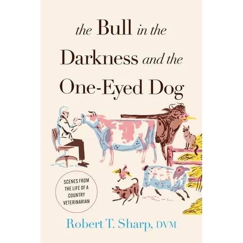 The Bull in the Darkness and the One-Eyed Dog: Scenes from the Life of a Country Veterinarian