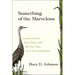 Something of the Marvelous: Lessons Learned from Nature and My Sixty Years as an Envrionmentalist