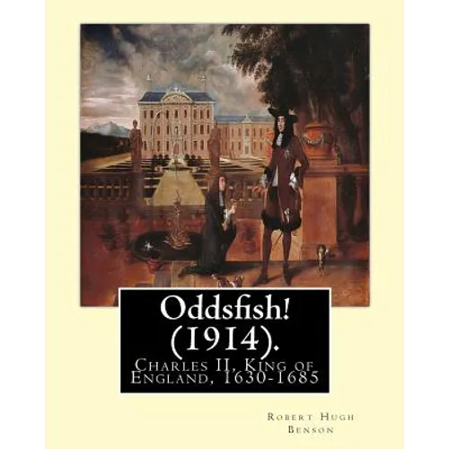 Oddsfish! (1914). By: Robert Hugh Benson (Original Version): Charles II, King of England, 1630-1685