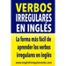 Verbos Irregulares en Inglés: La manera más fácil, práctica y rápida de aprender los verbos irregulares en inglés