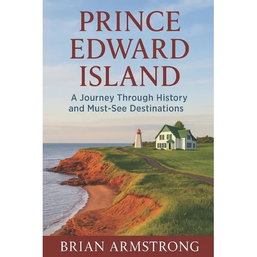 Prince Edward Island: A Journey Through History and Must-See Destinations