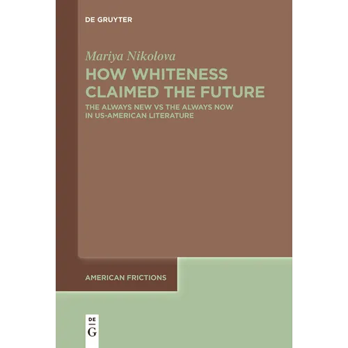 How Whiteness Claimed the Future: The Always New Vs the Always Now in Us-American Literature