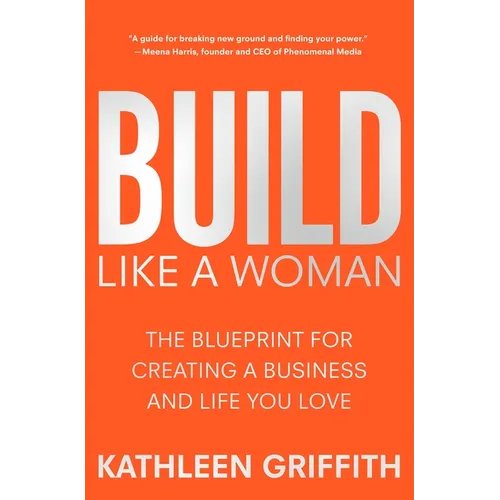 Build Like a Woman: The Blueprint for Creating a Business and Life You Love