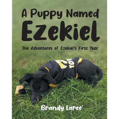 A Puppy Named Ezekiel: The Adventures of Ezekiel's First Year