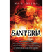 Santería: The Ultimate Guide to Lucumí Spells, Rituals, Orishas, and Practices, Along with the History of How Yoruba Lived On in America