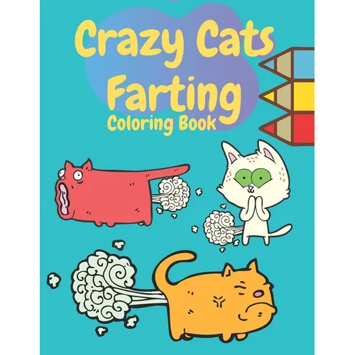 Crazy Cats Farting Coloring Book: Super Cute Kawaii farting Coloring Books, Best presents for cat owners, Awesome gift for all kids boys girls adult w