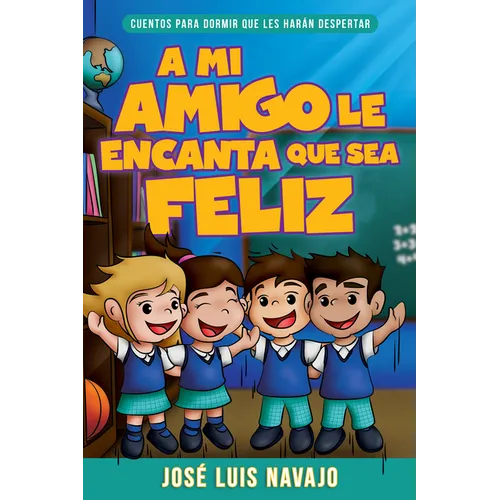 Mi Amigo Le Encanta Que Sea Feliz: Cuentos Para Dormir Que Les Harán Despertar (Spanish Language Edition, My Friend Loves That I Am Happy (Spanish))