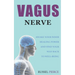 Vagus Nerve: Awake Your Inner Healing Power and Find Your Way Back to Well-Being