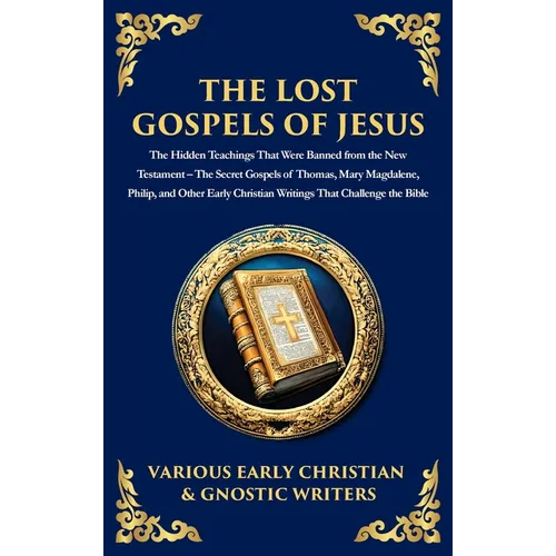 The Lost Gospels of Jesus: The Secret Gospels of Thomas, Mary Magdalene, Philip, and Other Early Christian Writings That Challenge the Bible (Deluxe H