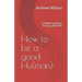How to be a good Hu(man): A modern guide to living a good life.