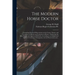 The Modern Horse Doctor: Containing Practical Observations on the Causes, Nature, and Treatment of Disease and Lameness in Horses: Embracing th