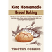 Keto Homemade Bread Baking: 2 Books In 1: Over 200 Recipes To Bake Homemade Bread And Keto Pasta, Pizza, Loaves And Baguettes With Low Carbs High