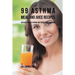 99 Asthma Meal and Juice Recipes: Naturally Reduce Chronic and Troublesome Symptoms