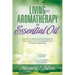Living with Aromatherapy and Essential Oil: How Aromatherapy and Essential Oils Enhance Your Emotional and Physical Wellbeing